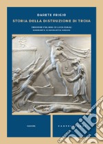 Storia della distruzione di Troia. Testo latino a fronte libro