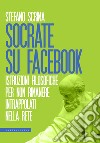 Socrate su Facebook. Istruzioni filosofiche per non rimanere intrappolati nella rete libro