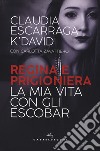 Regina e prigioniera. La mia vita con gli Escobar libro