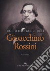 Gioacchino Rossini libro di Bacchelli Riccardo