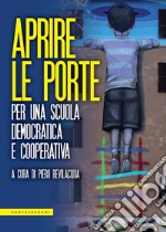 Aprire le porte. Per una scuola democratica e cooperativa libro