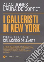 I galleristi di New York. Dietro le quinte del mondo dell'arte libro