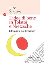 L'idea di bene in Tolstoj e Nietzsche. Filosofia e predicazione libro