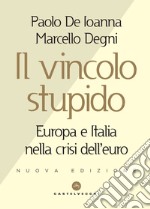 Il vincolo stupido. Europa e Italia nella crisi dell'euro libro