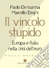 Il vincolo stupido. Europa e Italia nella crisi dell'euro libro