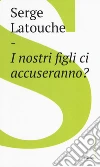 I nostri figli ci accuseranno? libro