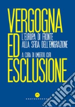 Vergogna ed esclusione. L'Europa di fronte alla sfida dell'emigrazione libro