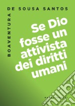 Se dio fosse un attivista dei diritti umani libro