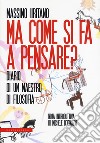 Ma come si fa a pensare? Diario di un maestro di filosofia libro