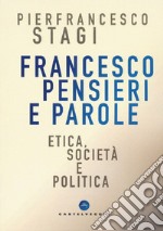 Francesco, pensieri e parole. Etica, società e politica libro