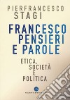 Francesco, pensieri e parole. Etica, società e politica libro di Stagi Pierfrancesco