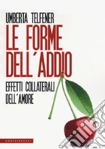 Le forme dell'addio. Effetti collaterali dell'amore libro