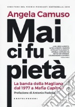 Mai ci fu pietà. La banda della Magliana dal 1977 a Mafia Capitale. Nuova ediz. libro