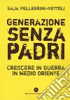 Generazione senza padri. Crescere in guerra in Medio Oriente libro di Pellegrini-Bettoli Gaja