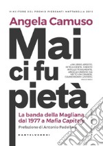 Mai ci fu pietà. La banda della Magliana dal 1977 a Mafia Capitale. Nuova ediz. libro