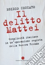 Il delitto Mattei. Complicità italiane in un'operazione segreta della Guerra Fredda