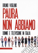 Paura non abbiamo. Donne e televisione in Italia libro