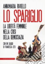 Lo spariglio. La libertà femminile nella crisi della democrazia libro