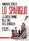 Lo spariglio. La libertà femminile nella crisi della democrazia libro di Riviello Anna Maria