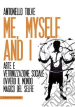 Me, myself and I. Arte e vetrinizzazione sociale ovvero il mondo magico del selfie libro