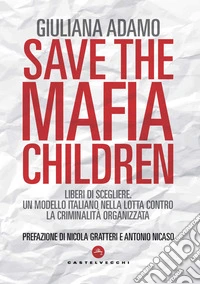 Save the mafia children. Liberi di scegliere. Un modello italiano nella lotta contro la criminalità organizzata
