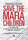 Save the mafia children. Liberi di scegliere. Un modello italiano nella lotta contro la criminalità organizzata libro