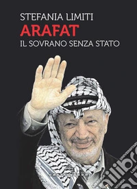 Arafat. Il sovrano senza Stato