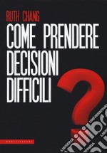 Come prendere decisioni difficili libro