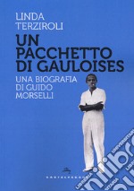 Un pacchetto di Gauloises. Una biografia di Guido Morselli