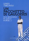 Un pacchetto di Gauloises. Una biografia di Guido Morselli libro