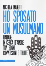 Ho sposato un musulmano. Italiane in cerca d'amore tra sogni, conversioni e truffe