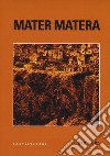 Mater Matera. Appunti, ricordi e impressioni sul mezzogiorno. Con DVD video libro di Di Consoli Andrea