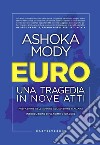 Euro. Una tragedia in nove atti libro di Mody Ashoka