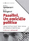 Pasolini un omicidio politico. Viaggio tra l'apocalisse di Piazza Fontana e la notte del 2 novembre 1975 libro di Speranzoni Andrea Bolognesi Paolo