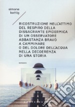 Ricostruzione nell'attimo del respiro della dissacrante epidermica di un osservatore abbastanza bravo a camminare o del dolore dell'acqua nella decoerenza di una storia. Vol. 1: Gli anni libro