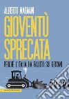 Gioventù sprecata. Perché l'Italia ha fallito sui giovani libro di Magnani Alberto