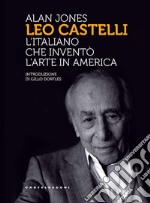 Leo Castelli. L'italiano che inventò l'arte in America libro