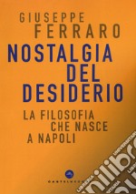 Nostalgia del desiderio. La filosofia che nasce a Napoli libro