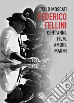 Federico Fellini. Cent'anni: film, amori, marmi