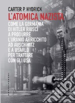 L'atomica nazista. Come la Germania di Hitler riuscì a produrre l'uranio arricchito ad Auschwitz e a usarlo per trattare con gli USA libro