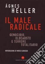 Il male radicale. Genocidio, Olocausto e terrore totalitario libro