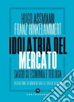 Idolatria del mercato. Saggio su economia e teologia libro