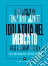 Idolatria del mercato. Saggio su economia e teologia libro