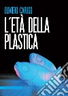 L'età della plastica libro di Carugo Oliviero