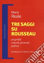 Tre saggi su Rousseau. Proprietà, volontà generale, politica libro