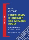 L'idealismo illiberale del giovane Marx. Il sistema del 1837 e la parte nascosta libro