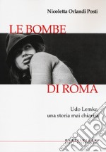 Le bombe di Roma. Udo Lemke, una storia mai chiarita libro