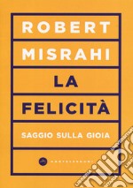 La felicità. Saggio sulla gioia libro