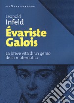 Évariste Galois. La breve vita di un genio della matematica libro