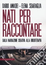 Nati per raccontare. Dalla narrazione creativa alla biblioterapia libro